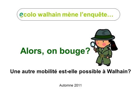 Alors, on bouge? Une autre mobilité est-elle possible à Walhain? Automne 2011 colo walhain mène lenquête…