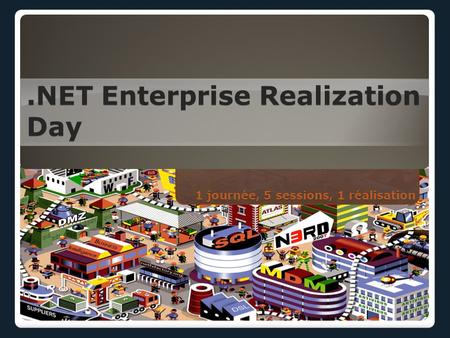 1 journée, 5 sessions, 1 réalisation.NET Enterprise Realization Day.