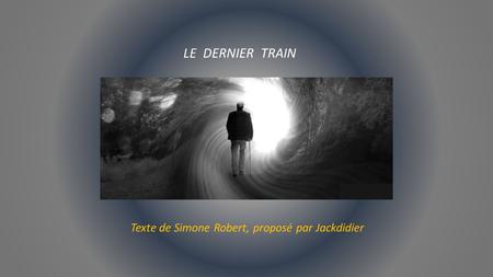 LE DERNIER TRAIN Texte de Simone Robert, proposé par Jackdidier.