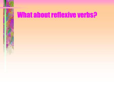 What about reflexive verbs?. A reflexive verb is one where the action refers back to the person talking. For example -