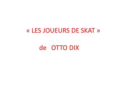 « LES JOUEURS DE SKAT » de OTTO DIX.