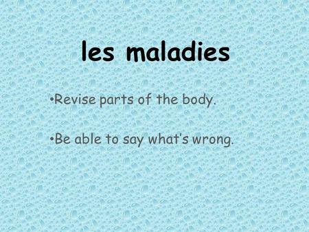 Revise parts of the body. Be able to say what’s wrong.