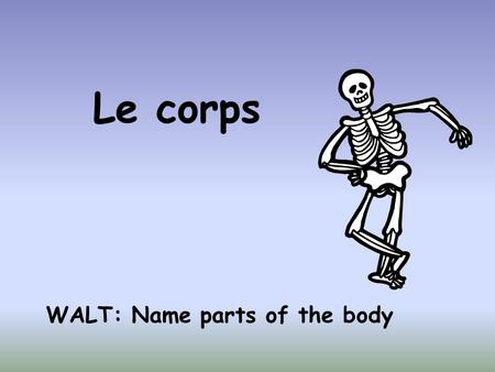 Le corps WALT: Name parts of the body.