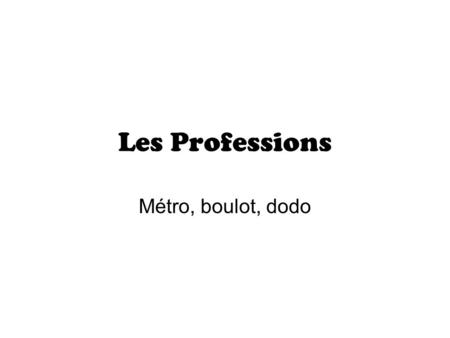 Les Professions Métro, boulot, dodo.