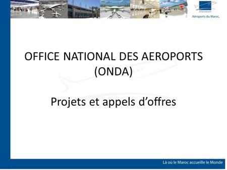 OFFICE NATIONAL DES AEROPORTS (ONDA) Projets et appels d’offres
