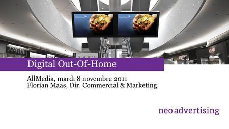 Digital Out-Of-Home AllMedia, mardi 8 novembre 2011 Florian Maas, Dir. Commercial & Marketing.