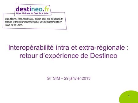 11 Interopérabilité intra et extra-régionale : retour dexpérience de Destineo GT SIM – 29 janvier 2013.