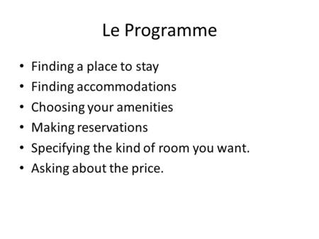 Le Programme Finding a place to stay Finding accommodations Choosing your amenities Making reservations Specifying the kind of room you want. Asking about.
