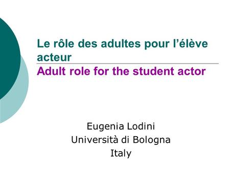 Le rôle des adultes pour lélève acteur Adult role for the student actor Eugenia Lodini Università di Bologna Italy.