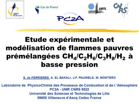 Etude expérimentale et modélisation de flammes pauvres prémélangées CH4/C2H6/C3H8/H2 à basse pression Solène, 2eme année de thèse Je vous présenterai mon.
