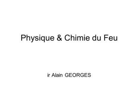 Physique & Chimie du Feu ir Alain GEORGES