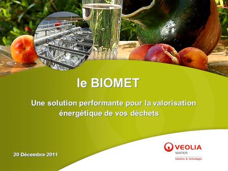 Le BIOMET Une solution performante pour la valorisation 		énergétique de vos déchets 20 Décembre 2011.