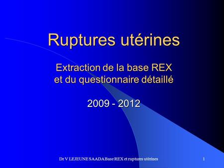 Dr V LEJEUNE SAADA Base REX et ruptures utérines