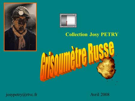 Collection Josy PETRY Grisoumètre Russe josypetry@rtvc.fr Avril 2008.