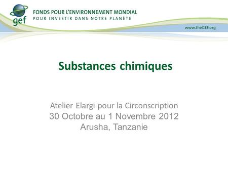 Substances chimiques Atelier Elargi pour la Circonscription 30 Octobre au 1 Novembre 2012 Arusha, Tanzanie.
