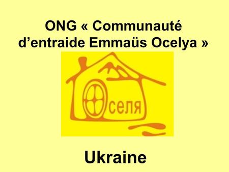 ONG « Communauté dentraide Emmaüs Ocelya » Ukraine.