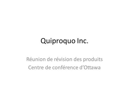 Quiproquo Inc. Réunion de révision des produits Centre de conférence dOttawa.