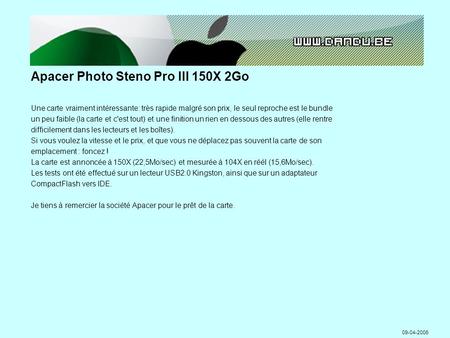Apacer Photo Steno Pro III 150X 2Go Une carte vraiment intéressante: très rapide malgré son prix, le seul reproche est le bundle un peu faible (la carte.