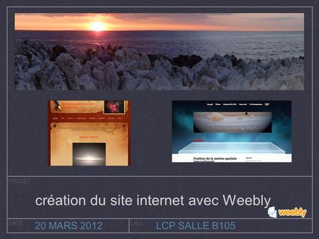 PROJET DATELIEU 20 MARS 2012LCP SALLE B105 création du site internet avec Weebly.
