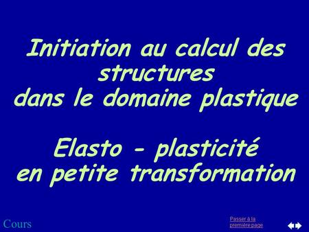 Initiation au calcul des structures dans le domaine plastique Elasto - plasticité en petite transformation Cours.