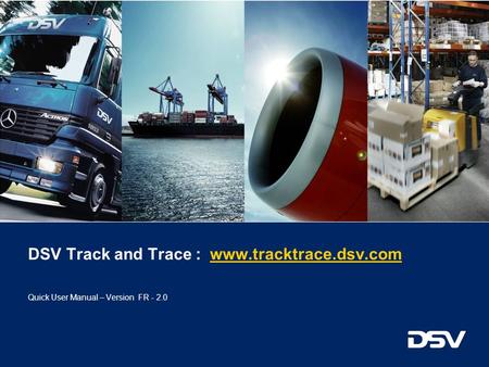 DSV Track and Trace : www.tracktrace.dsv.com Quick User Manual – Version FR - 2.0.