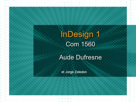 InDesign 1 Com 1560 Aude Dufresne et Jorge Zeledon.