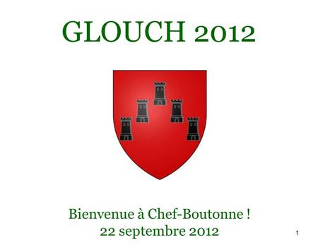 1 GLOUCH 2012 Bienvenue à Chef-Boutonne ! 22 septembre 2012.