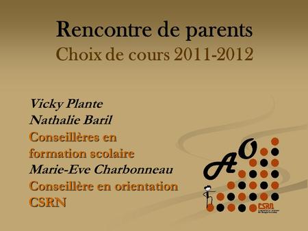 Rencontre de parents Choix de cours 2011-2012 Vicky Plante Nathalie Baril Conseillères en formation scolaire Marie-Eve Charbonneau Conseillère en orientation.