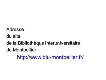 Adresse du site de la Bibliothèque Interuniversitaire de Montpellier http://www.biu-montpellier.fr/