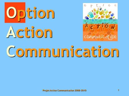 1 Projet Action Communication 2008-2010 Option Action Communication.