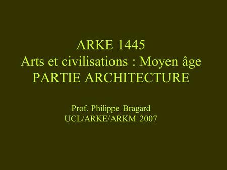 ARKE 1445 Arts et civilisations : Moyen âge PARTIE ARCHITECTURE Prof