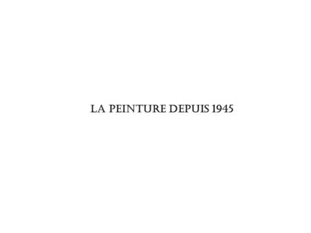 LA PEINTURE DEPUIS 1945.