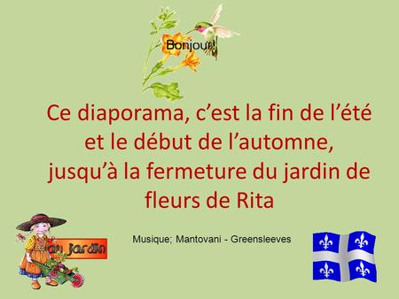 Ce diaporama, cest la fin de lété et le début de lautomne, jusquà la fermeture du jardin de fleurs de Rita Musique; Mantovani - Greensleeves.