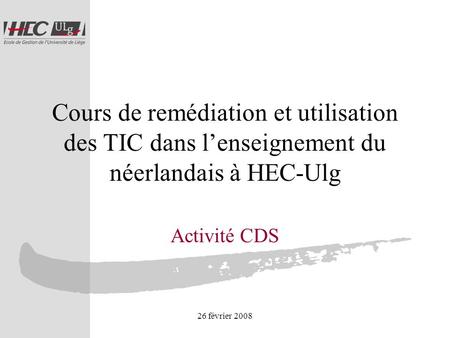 26 février 2008 Cours de remédiation et utilisation des TIC dans lenseignement du néerlandais à HEC-Ulg Activité CDS.