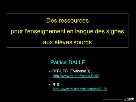 Des ressources pour l'enseignement en langue des signes aux élèves sourds Patrice DALLE • IRIT-UPS (Toulouse 3) http://www.irit.fr/~Patrice.Dalle •