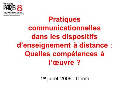 Pratiques communicationnelles dans les dispositifs denseignement à distance : Quelles compétences à lœuvre ? 1 er juillet 2009 - Cemti.