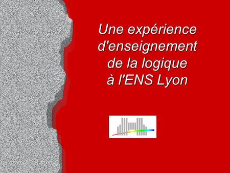 Une expérience d'enseignement de la logique à l'ENS Lyon.