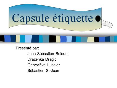 Capsule étiquette Présenté par: Jean-Sébastien Bolduc Drazenka Dragic