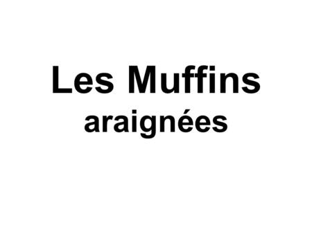 Les Muffins araignées.