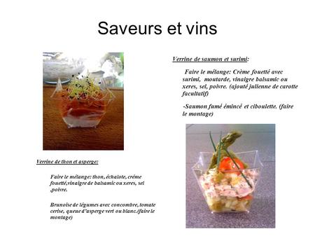 Saveurs et vins Verrine de saumon et surimi: Faire le mélange: Crème fouetté avec surimi, moutarde, vinaigre balsamic ou xeres, sel, poivre. (ajouté julienne.