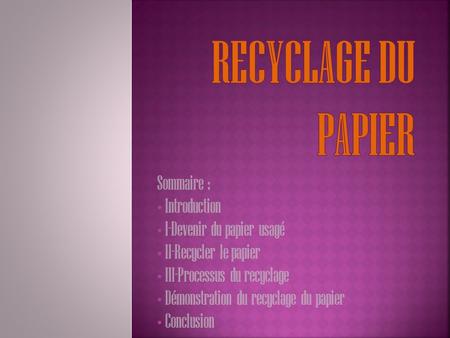 Recyclage du papier Sommaire : Introduction I-Devenir du papier usagé