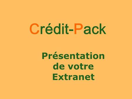 Présentation de votre Extranet Crédit-Pack. Présentation de votre Extranet Crédit-Pack.