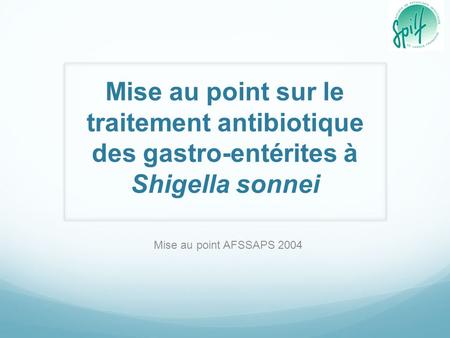 Mise au point sur le traitement antibiotique des gastro-entérites à Shigella sonnei Mise au point AFSSAPS 2004.