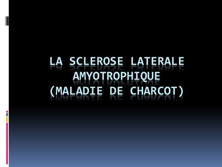 LA SCLEROSE LATERALE AMYOTROPHIQUE (MALADIE DE CHARCOT)
