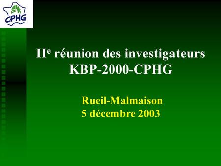 II e réunion des investigateurs KBP-2000-CPHG Rueil-Malmaison 5 décembre 2003.