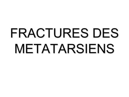 FRACTURES DES METATARSIENS