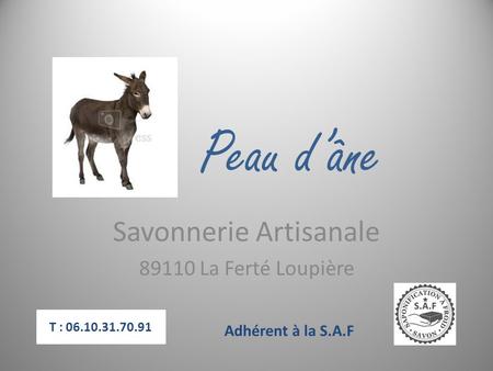 Peau dâne Savonnerie Artisanale 89110 La Ferté Loupière Adhérent à la S.A.F T : 06.10.31.70.91.