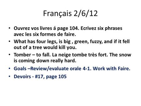 Français 2/6/12 Ouvrez vos livres á page 104. Ecrivez six phrases avec les six formes de faire. What has four legs, is big, green, fuzzy, and if it fell.