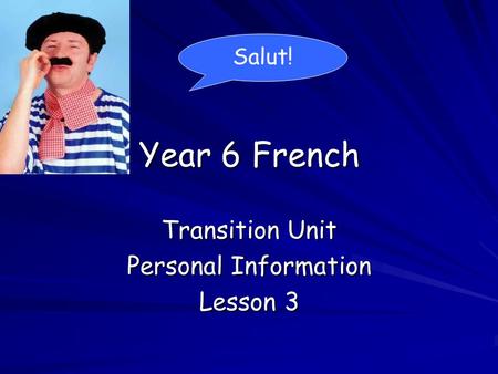 Year 6 French Transition Unit Personal Information Lesson 3 Salut!