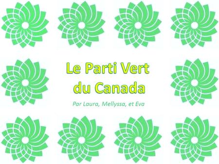 Par Laura, Mellyssa, et Eva Lhistoire du Parti Le Parti Vert du Canada a été fondé en 1983 à la suite dune conférence tenue à lUniversité Carleton, à